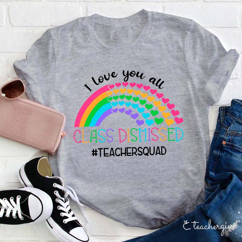 I Love You All Class Dismissed Teacher T-Shirt