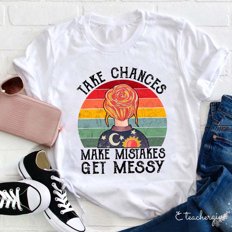 Take Chances Make Mistakes Get Messy Teacher T-Shirt