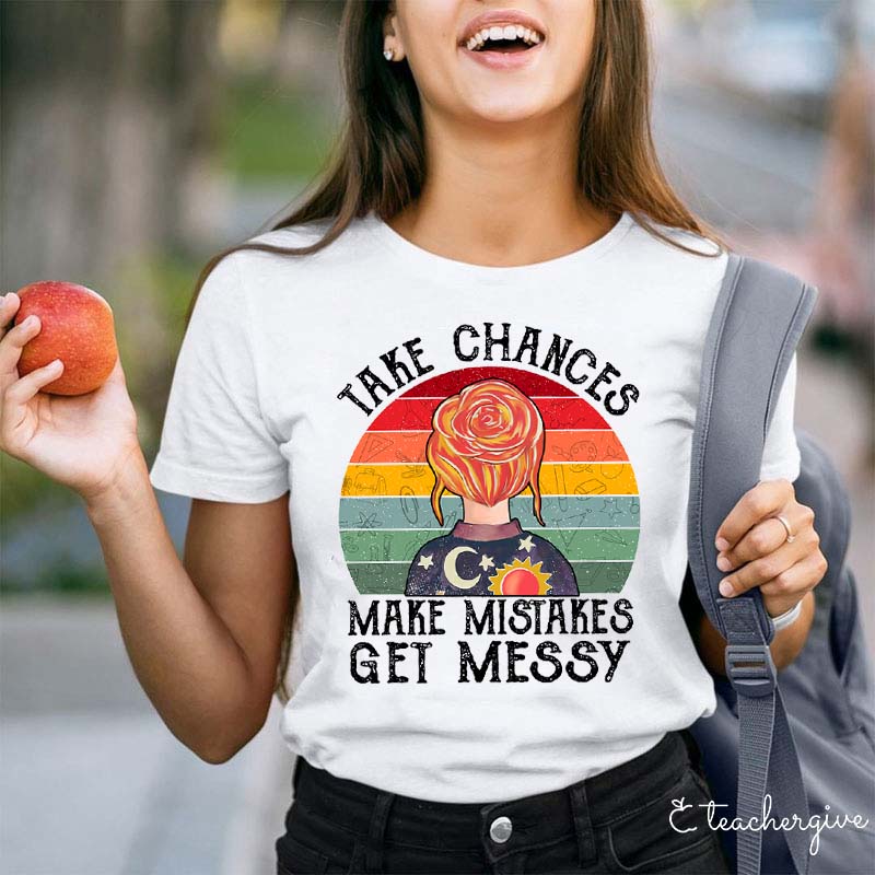 Take Chances Make Mistakes Get Messy Teacher T-Shirt