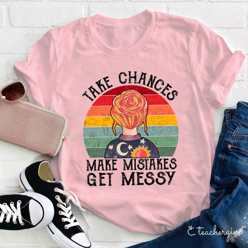 Take Chances Make Mistakes Get Messy Teacher T-Shirt