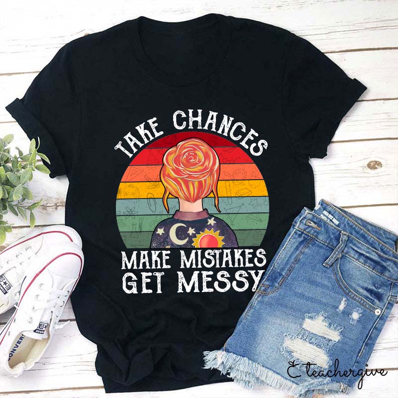 Take Chances Make Mistakes Get Messy Teacher T-Shirt