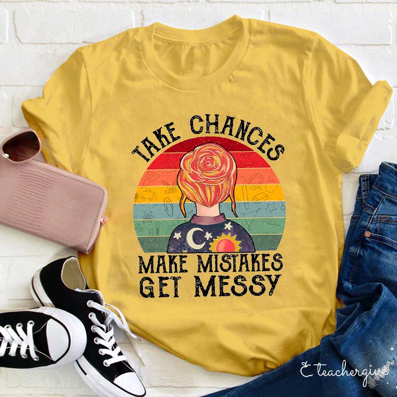 Take Chances Make Mistakes Get Messy Teacher T-Shirt