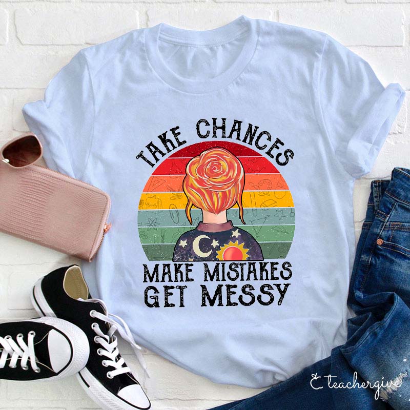 Take Chances Make Mistakes Get Messy Teacher T-Shirt