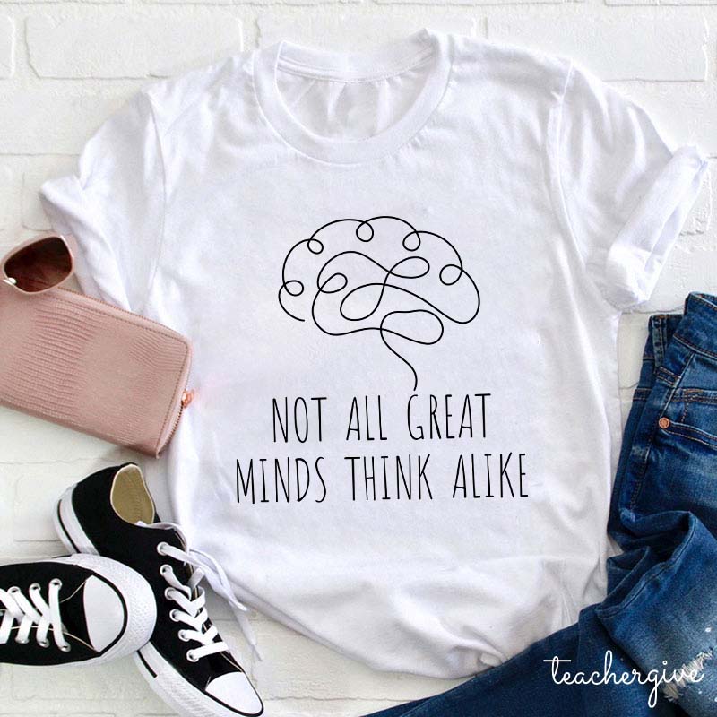 Not All Great Minds Think Alike Teacher T-Shirt