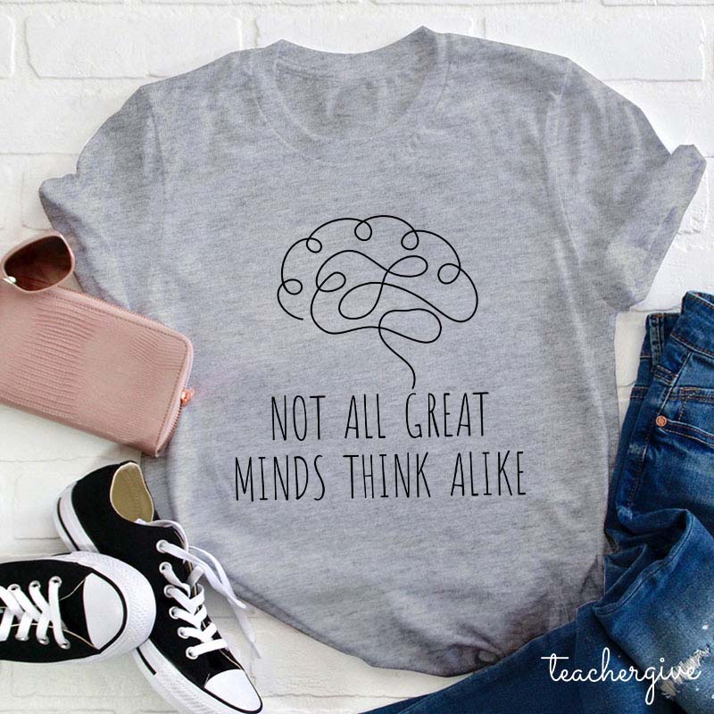 Not All Great Minds Think Alike Teacher T-Shirt
