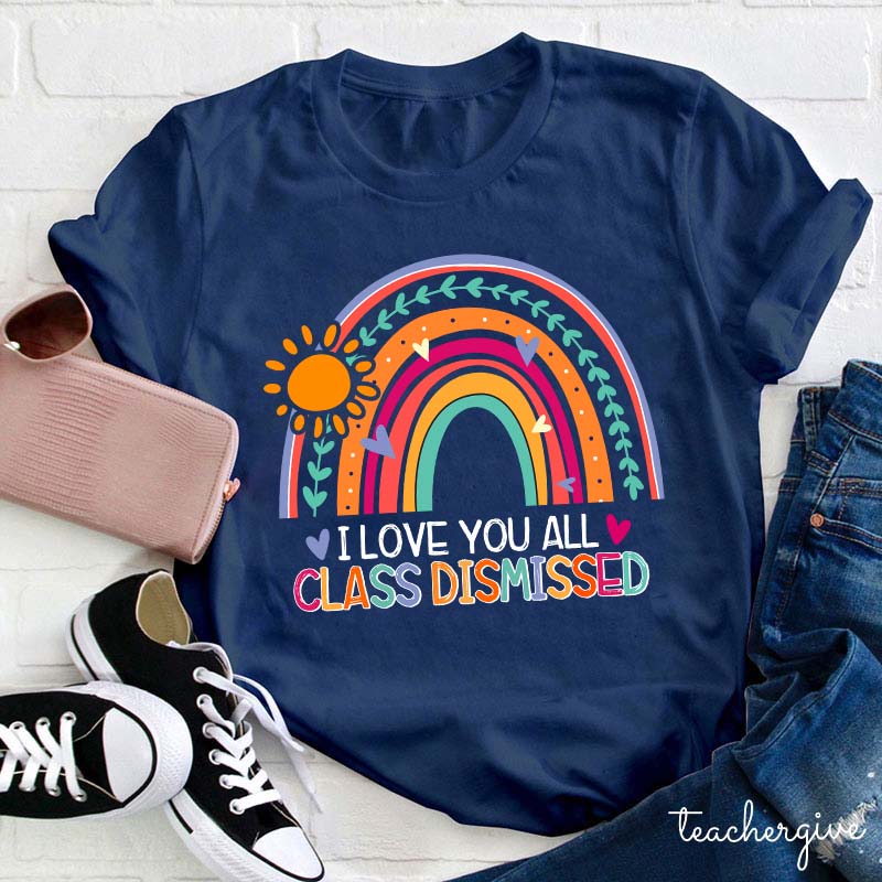 I Love You All Class Dismissed Teacher T-Shirt
