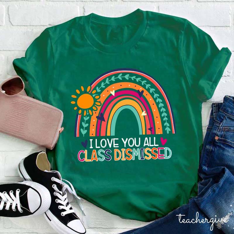 I Love You All Class Dismissed Teacher T-Shirt