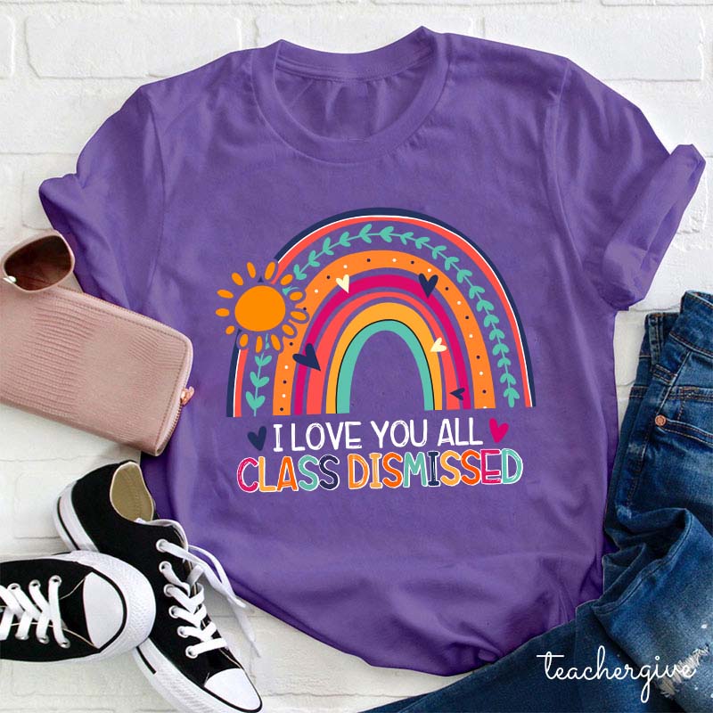 I Love You All Class Dismissed Teacher T-Shirt