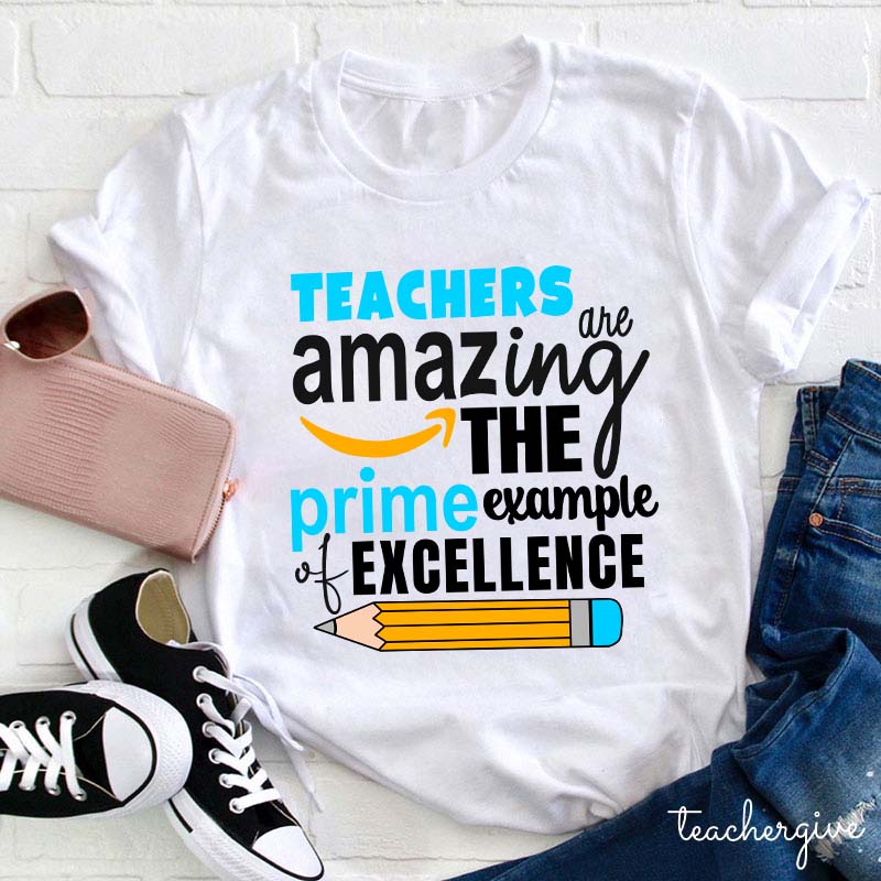 Teachers Are Amazing The Prime Example Of Excellenge Teacher T-Shirt