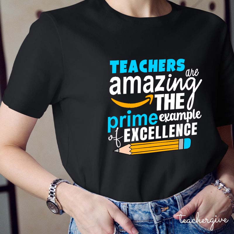 Teachers Are Amazing The Prime Example Of Excellenge Teacher T-Shirt
