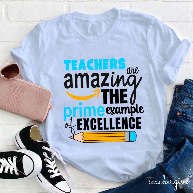 Teachers Are Amazing The Prime Example Of Excellenge Teacher T-Shirt