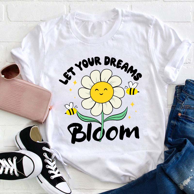 Let Your Dreams Bloom Teacher T-Shirt
