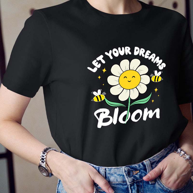 Let Your Dreams Bloom Teacher T-Shirt