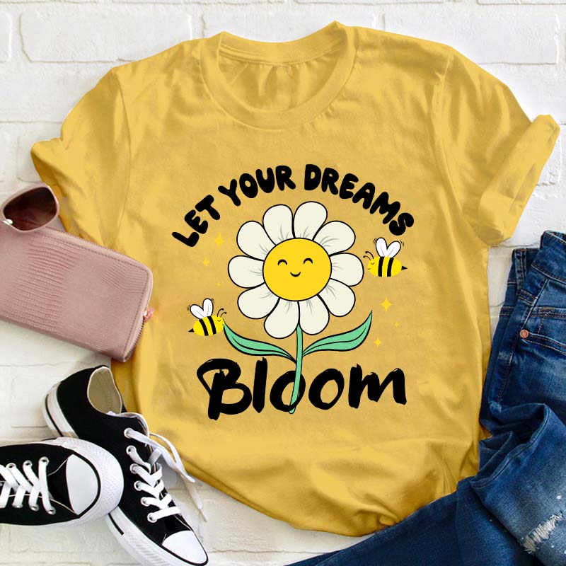 Let Your Dreams Bloom Teacher T-Shirt