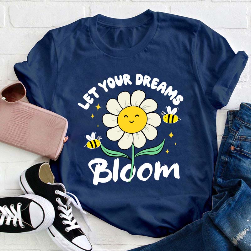 Let Your Dreams Bloom Teacher T-Shirt