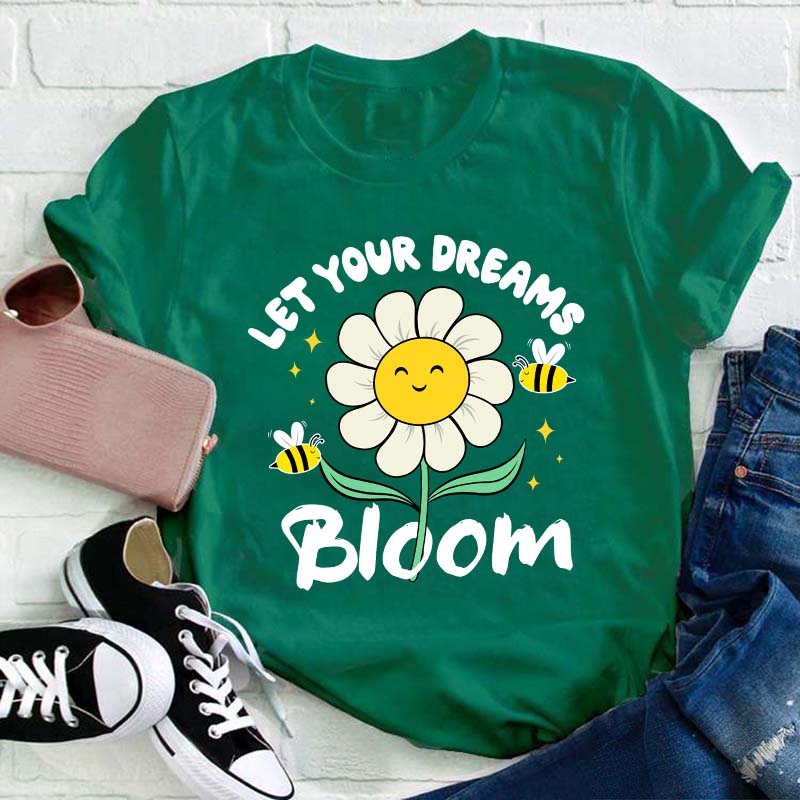 Let Your Dreams Bloom Teacher T-Shirt