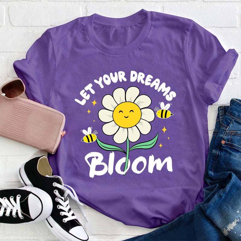 Let Your Dreams Bloom Teacher T-Shirt
