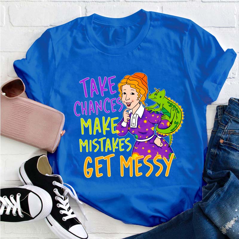 Take Chances Make Mistakes Get Messy Teacher T-Shirt