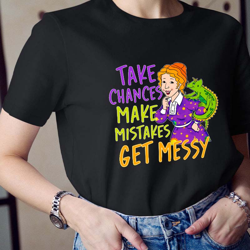 Take Chances Make Mistakes Get Messy Teacher T-Shirt