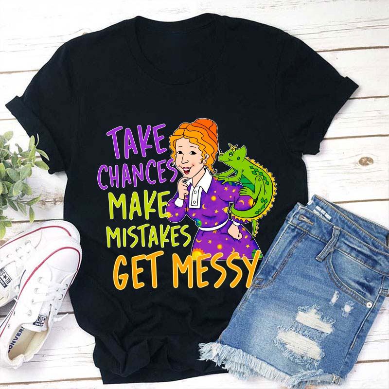 Take Chances Make Mistakes Get Messy Teacher T-Shirt
