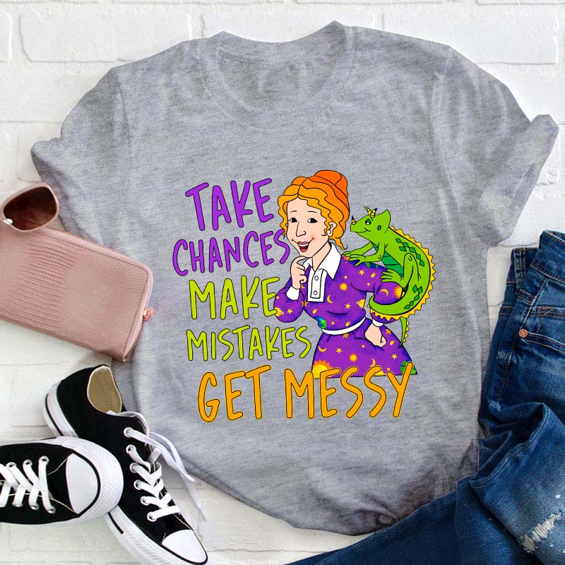 Take Chances Make Mistakes Get Messy Teacher T-Shirt