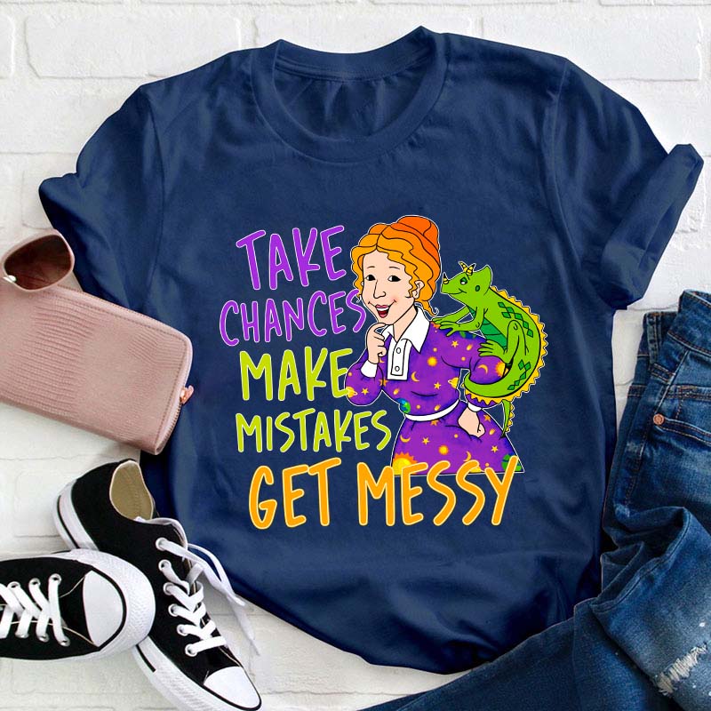 Take Chances Make Mistakes Get Messy Teacher T-Shirt