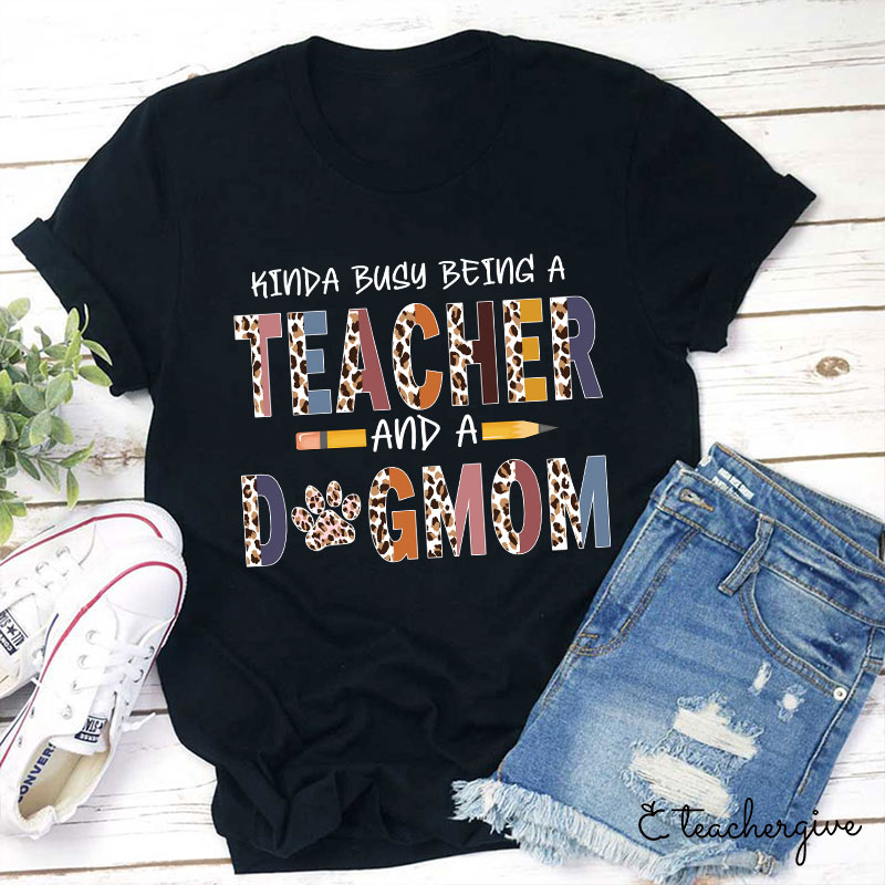 Kinda Busy Being A Teacher And A Dog Mom T-Shirt-Teachergive