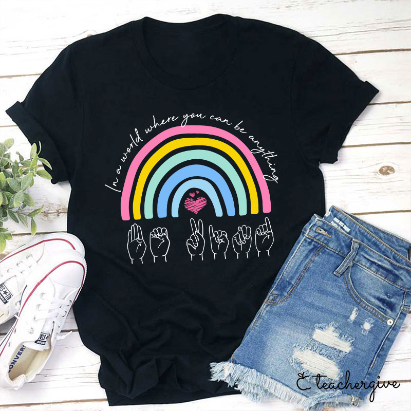 Rainbow Be Kind Sign Language In A World Where You Can Be Anything Teacher T-Shirt-Teachergive