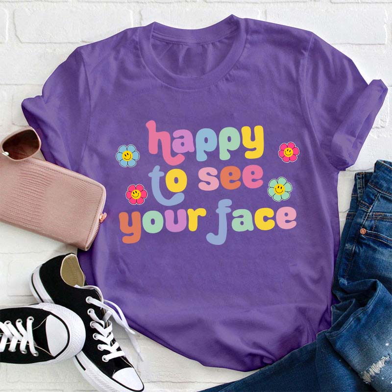 Happy To See Your Face Teacher T-Shirt