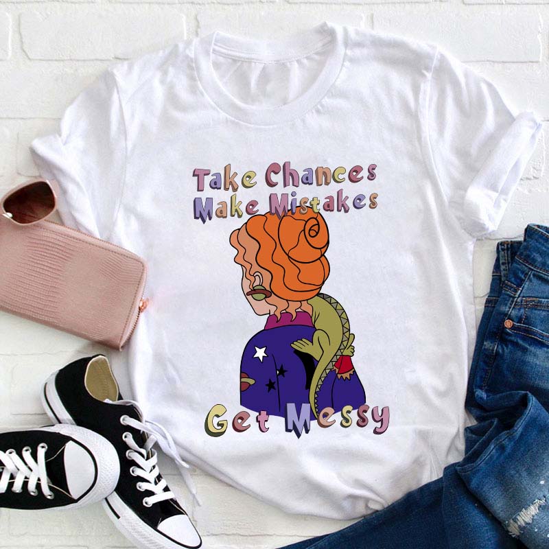 Teacher Take Chance Make Mistakes Get Messy T-Shirt