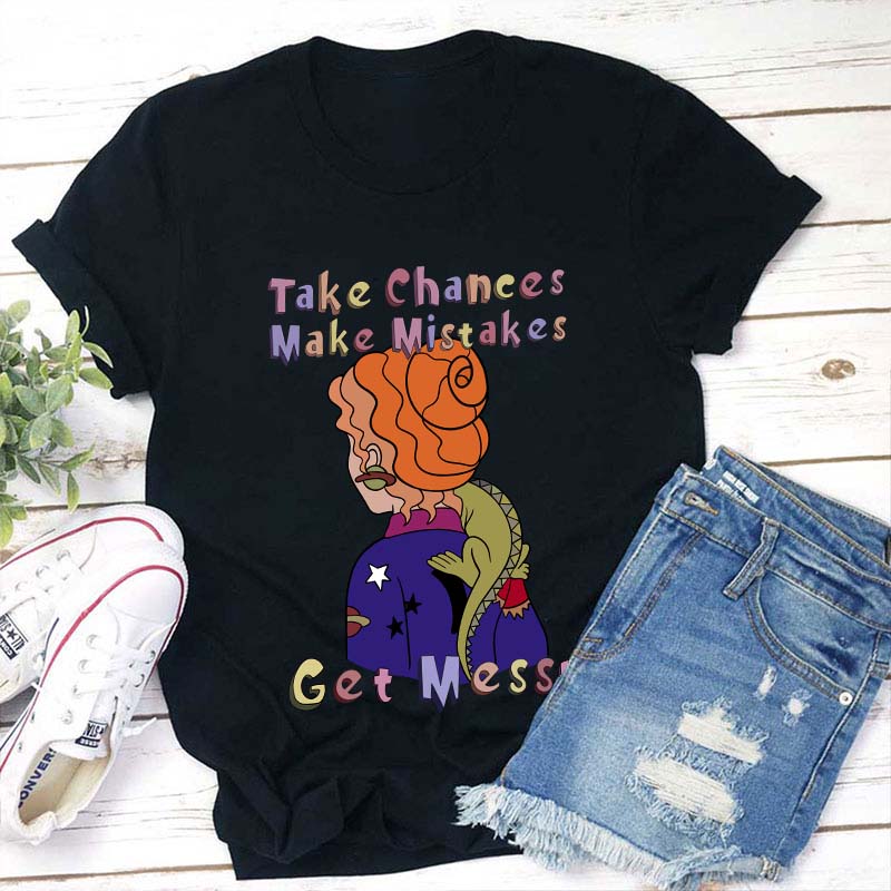 Teacher Take Chance Make Mistakes Get Messy T-Shirt