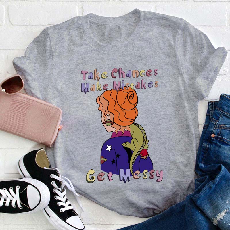 Teacher Take Chance Make Mistakes Get Messy T-Shirt