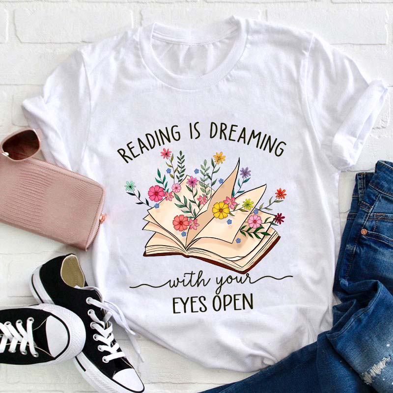 Reading Is Dreaming With Your Eyes Open Teacher T-Shirt