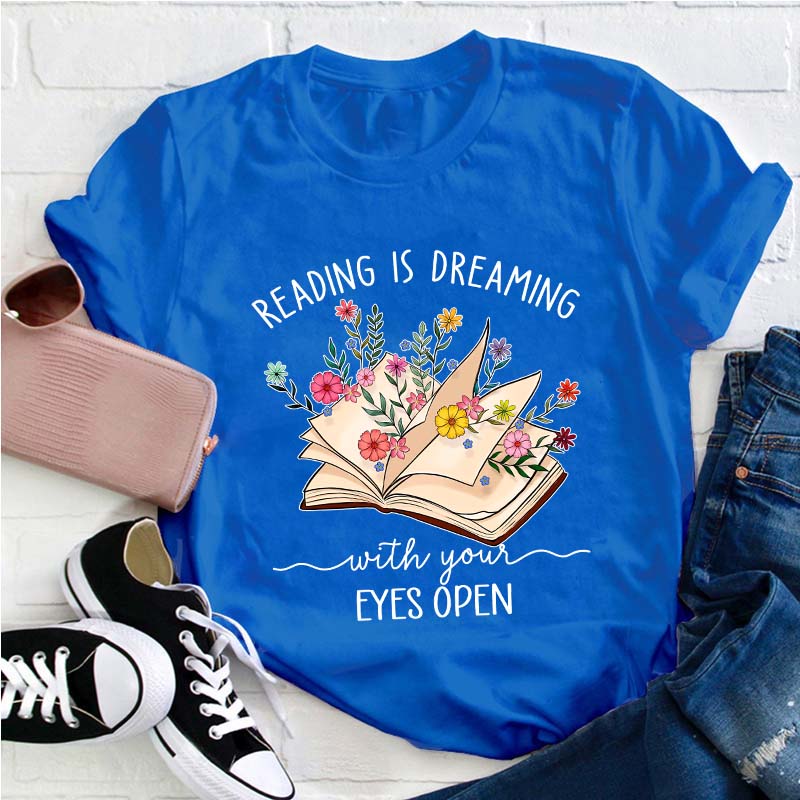 Reading Is Dreaming With Your Eyes Open Teacher T-Shirt