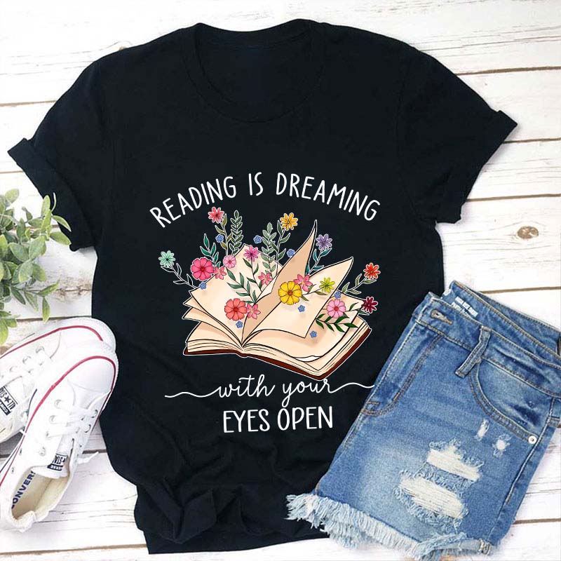 Reading Is Dreaming With Your Eyes Open Teacher T-Shirt