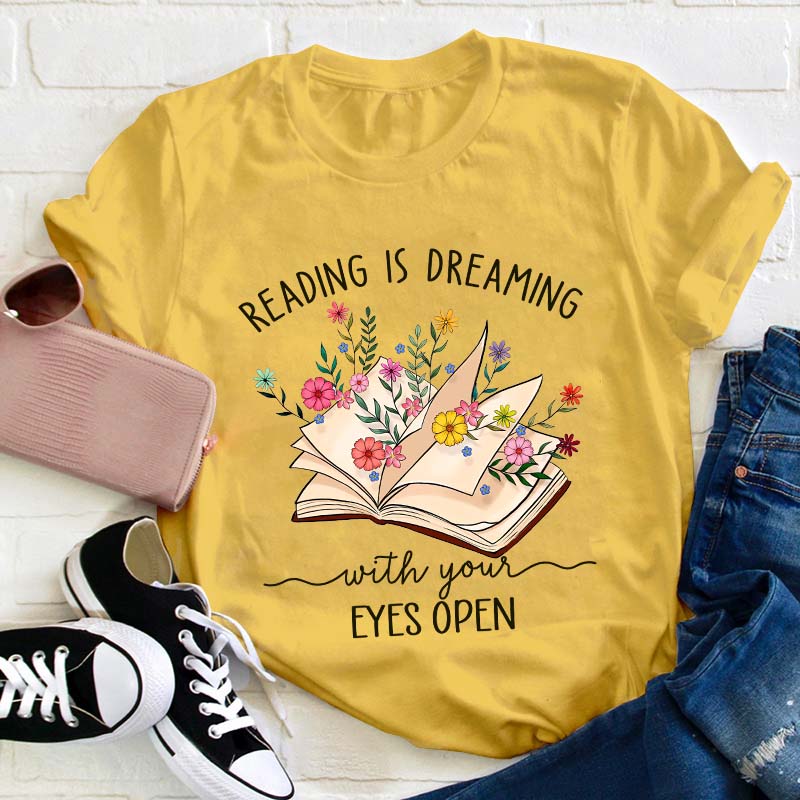 Reading Is Dreaming With Your Eyes Open Teacher T-Shirt