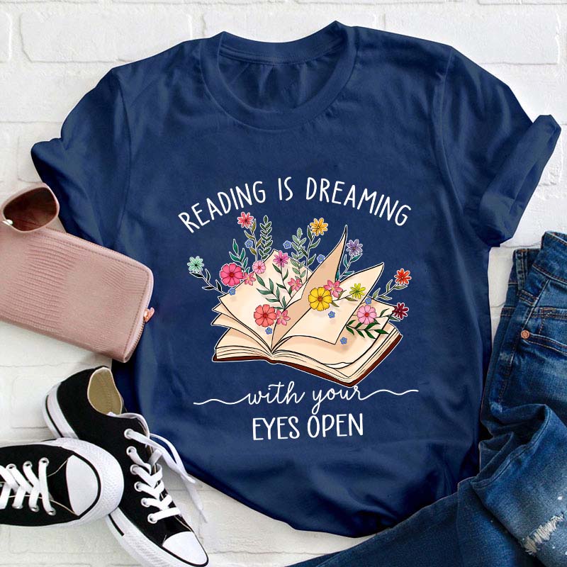 Reading Is Dreaming With Your Eyes Open Teacher T-Shirt