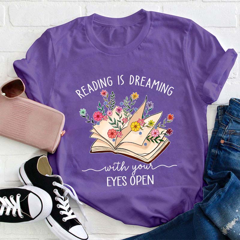 Reading Is Dreaming With Your Eyes Open Teacher T-Shirt