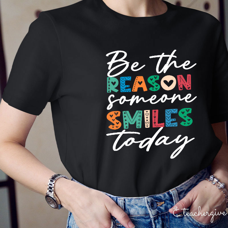 You Can Be The Reason Someone Smiles Today Teacher T-Shirt