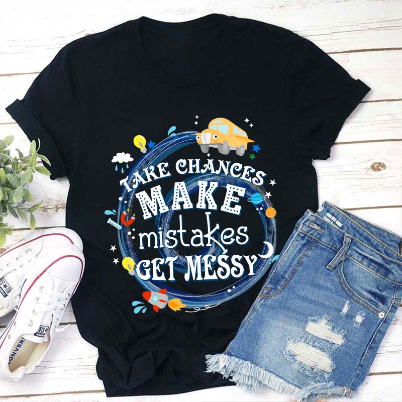 Take Chances Make Mistakes Get Messy Teacher T-Shirt