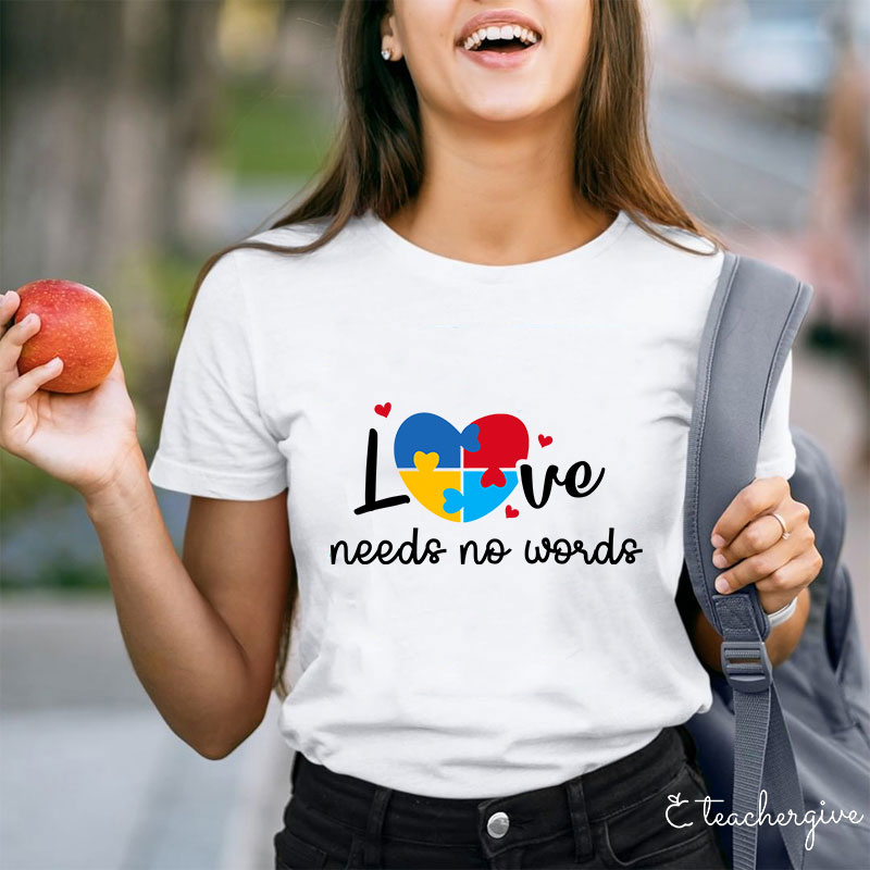 Love Needs No Words Teacher T-Shirt