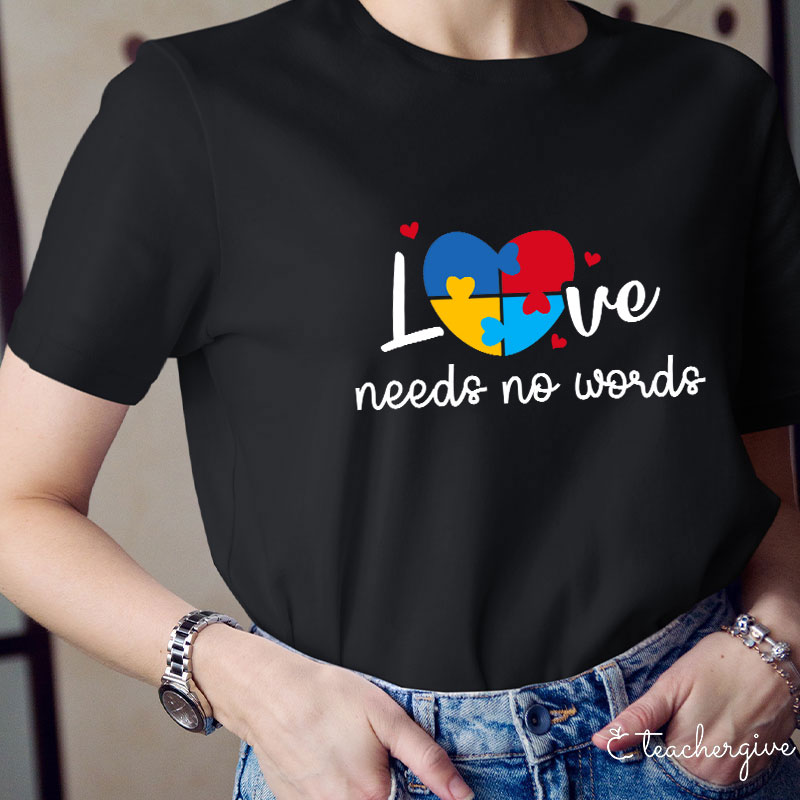 Love Needs No Words Teacher T-Shirt