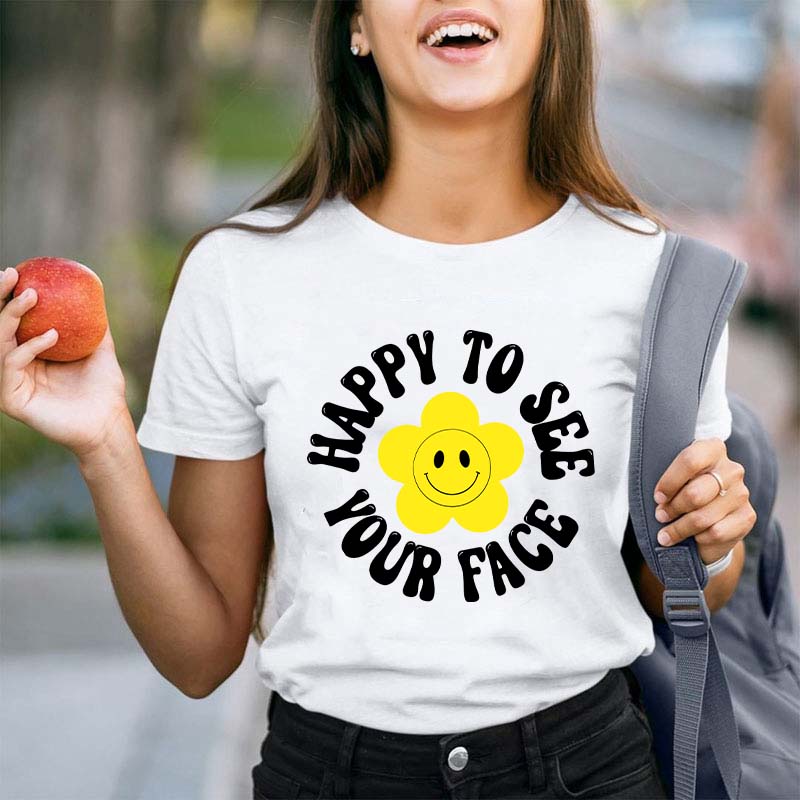 Happy To See Your Face Teacher T-Shirt