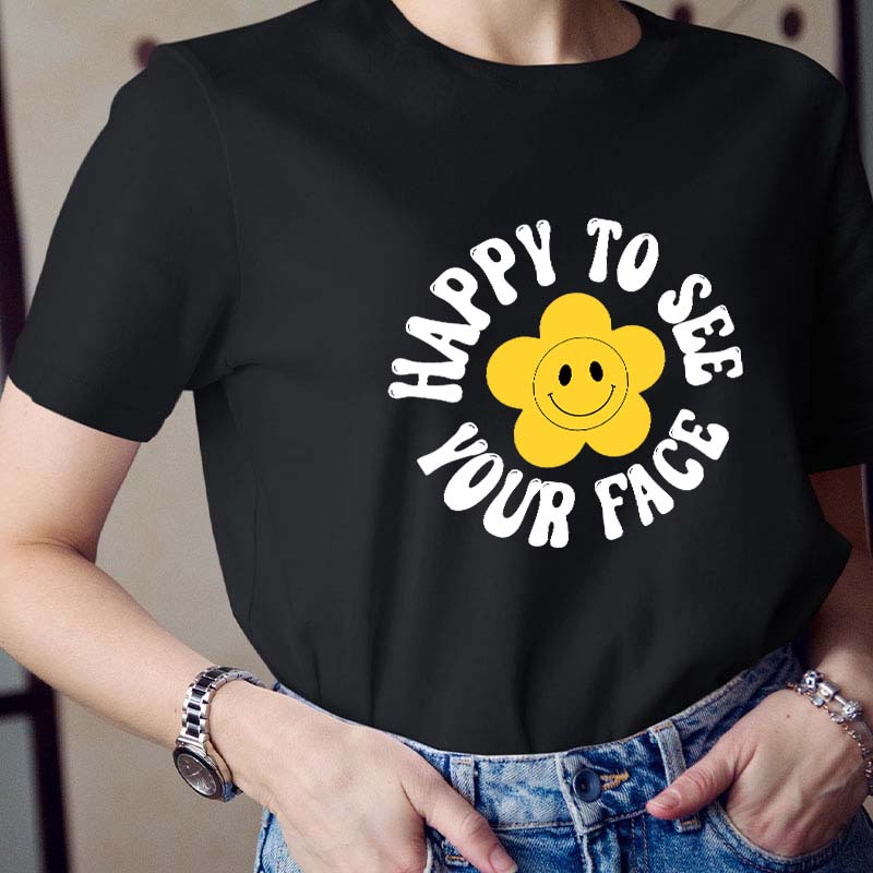 Happy To See Your Face Teacher T-Shirt