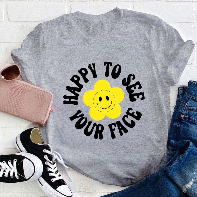 Happy To See Your Face Teacher T-Shirt