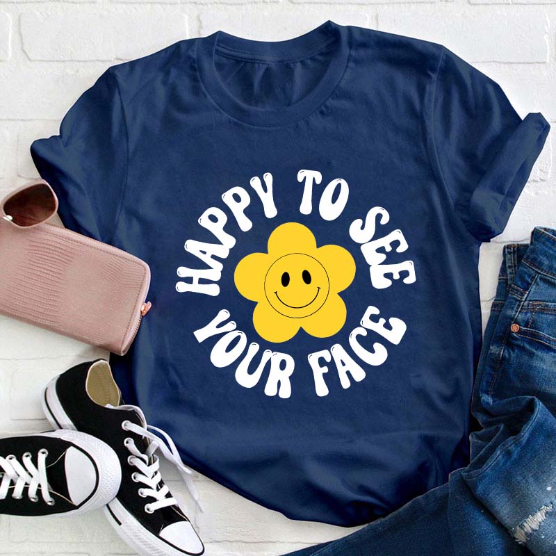 Happy To See Your Face Teacher T-Shirt