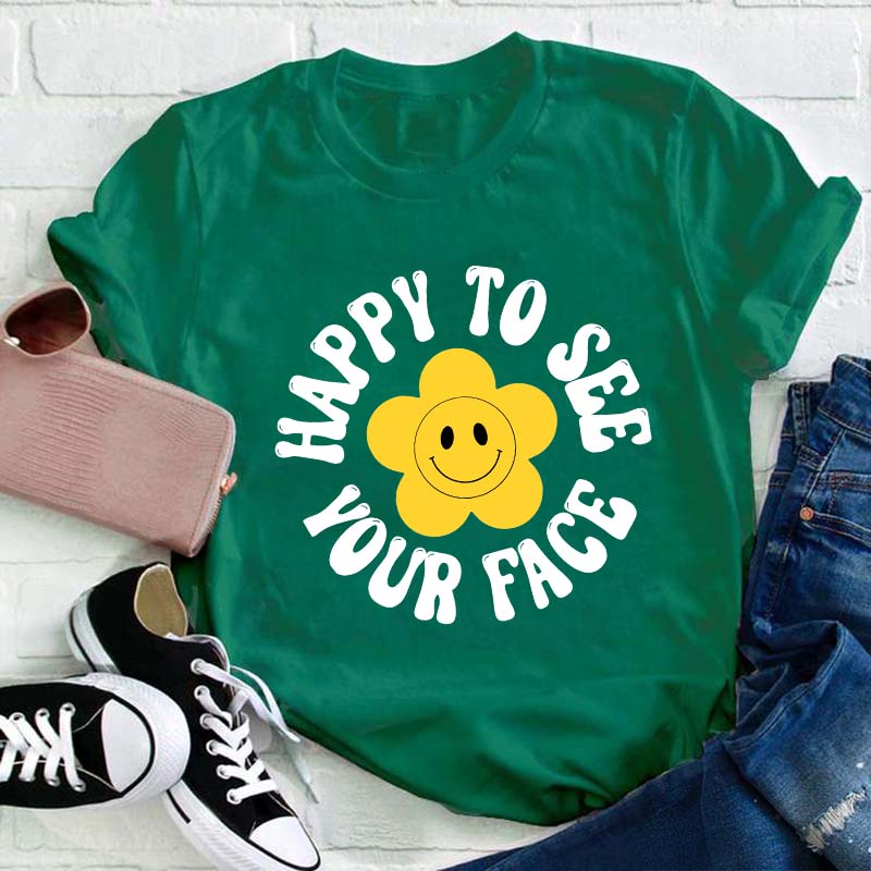 Happy To See Your Face Teacher T-Shirt