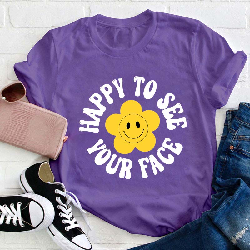 Happy To See Your Face Teacher T-Shirt