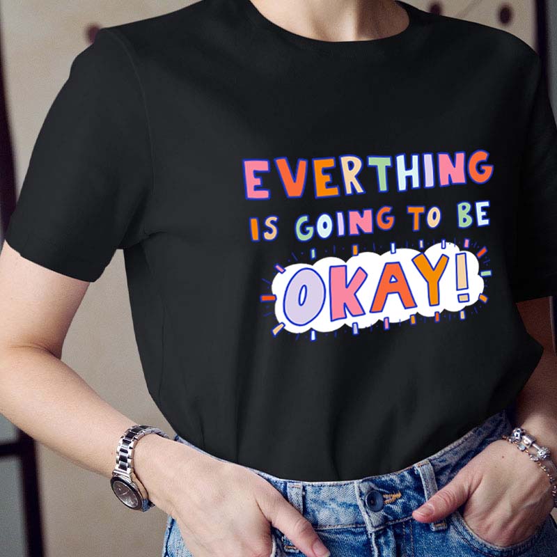 Everything Is Going To Be Okay Teacher T-Shirt