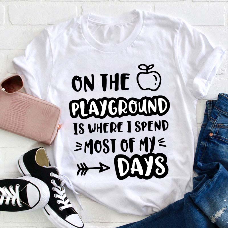 On The Playground Is Where I Spend Most Of My Days Teacher T-Shirt